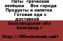 Питы (греческие лепёшки) - Все города Продукты и напитки » Готовая еда с доставкой   . Белгородская обл.,Белгород г.